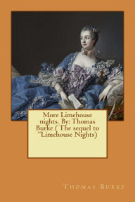 Title: More Limehouse nights. By: Thomas Burke ( The sequel to 
