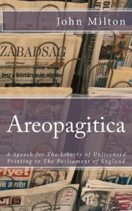 Title: Areopagitica: A Speech for The Liberty of Unlicensed Printing to The Parliament of England, Author: John Milton