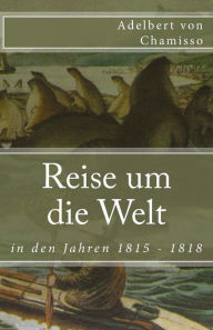 Title: Reise um die Welt in den Jahren 1815 - 1818, Author: Adelbert Von Chamisso