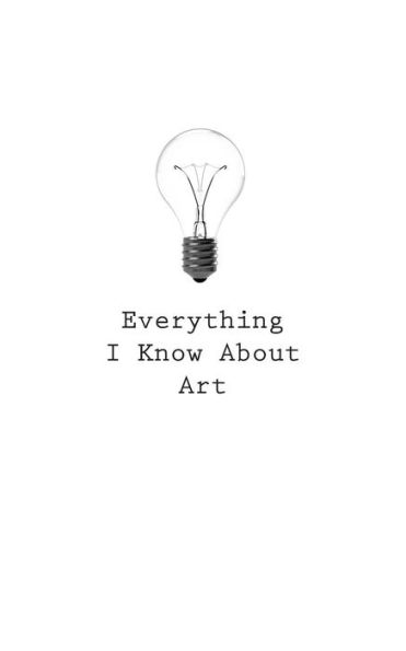 Everything I Know About Art
