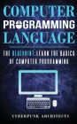 Computer Programming Languages: The Blueprint Learn the Basics of Computer Programming