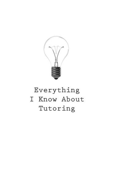 Everything I Know About Tutoring