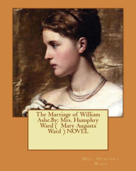 Title: The Marriage of William Ashe.By: Mrs. Humphry Ward ( Mary Augusta Ward ) NOVEL, Author: Mrs. Humphry Ward