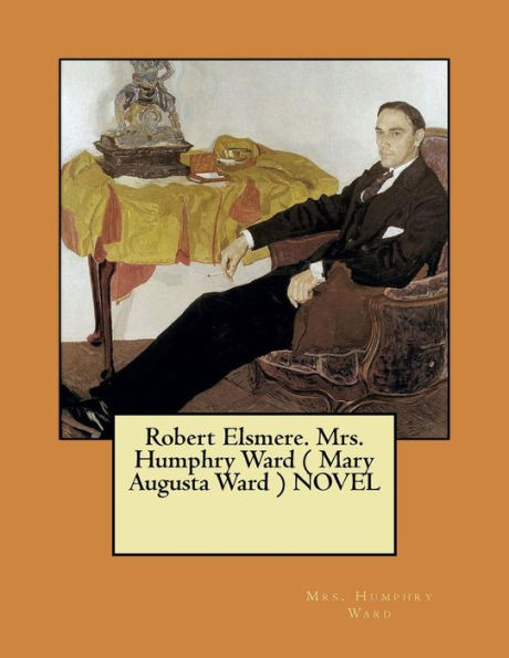 Robert Elsmere. Mrs. Humphry Ward ( Mary Augusta Ward ) NOVEL