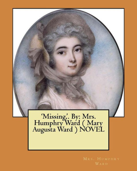 'Missing, '. By: Mrs. Humphry Ward ( Mary Augusta Ward ) NOVEL