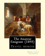 Title: The Amateur Emigrant (1895) By: Robert Louis Stevenson: Travel memoir, Author: Robert Louis Stevenson