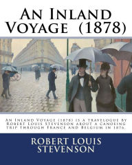 Title: An Inland Voyage (1878). By: Robert Louis Stevenson: An Inland Voyage (1878) is a travelogue by Robert Louis Stevenson about a canoeing trip through France and Belgium in 1876., Author: Robert Louis Stevenson