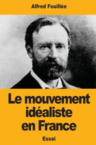 Title: Le Mouvement idï¿½aliste en France, Author: Alfred Fouillïe