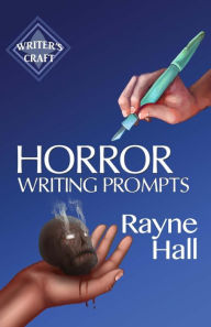 Title: Horror Writing Prompts: 77 Powerful Ideas To Inspire Your Fiction, Author: Rayne Hall