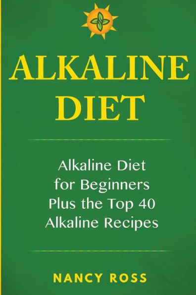 Alkaline Diet: Diet for Beginners Plus the Top 40 Recipes