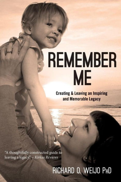 Remember Me: Creating & Leaving an Inspiring and Memorable Legacy