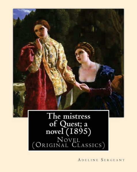 The mistress of Quest; a novel (1895). By: Adeline Sergeant (4 July 1851 - 4 December 1904): Novel (Original Classics)