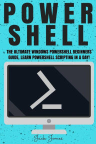 Title: Powershell: The Ultimate Windows Powershell Beginners Guide. Learn Powershell Scripting In A Day!, Author: Jack Jones