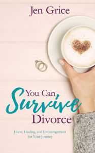 Title: You Can Survive Divorce: Hope, Healing, and Encouragement for Your Journey, Author: Jen Grice