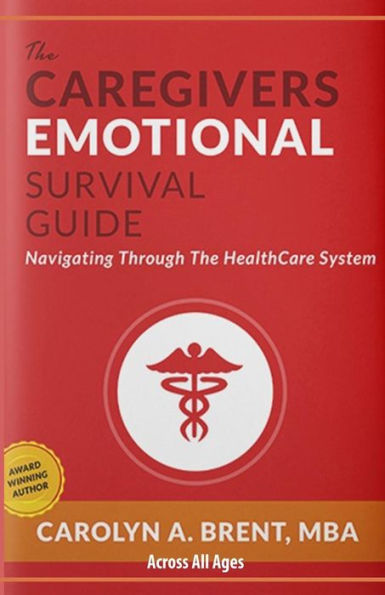 The Caregivers Emotional Survival Guide: Navigating Through The Healthcare System
