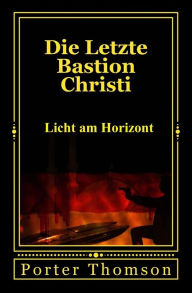 Title: Die Letzte Bastion Christi: Licht am Horizont, Author: Porter Thomson