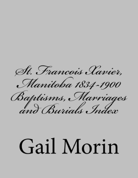 St. Francois Xavier, Manitoba 1834-1900 Baptisms, Marriages and Burial Index