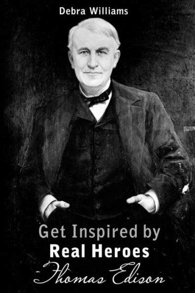 Thomas Edison: Get Inspired by Real Heroes