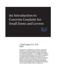 Title: An Introduction to Concrete Conduits for Small Dams and Levees, Author: J Paul Guyer