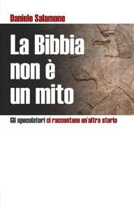 Title: La Bibbia non ï¿½ un mito: Gli speculatori ci raccontano un'altra storia, Author: Daniele Salamone