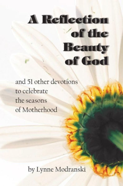 A Reflection of the Beauty of God: and 51 other devotions to celebrate the seasons of Motherhood