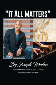 Title: Joseph Wooten It All Matters: What I Believe, Words That I Live By, Author: Victor Wooten