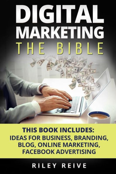 Digital Marketing: The Bible - 5 Manuscripts - Business Ideas, Branding, Blog, Online Marketing, Facebook Advertising (The Most Comprehensive Course Which Cover All Areas Of Digital Marketing 2017)