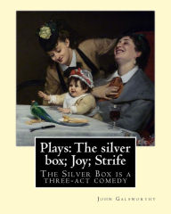Title: Plays: The silver box; Joy; Strife By: John Galsworthy: The Silver Box is a three-act comedy, the first play by the English writer John Galsworthy., Author: John Galsworthy