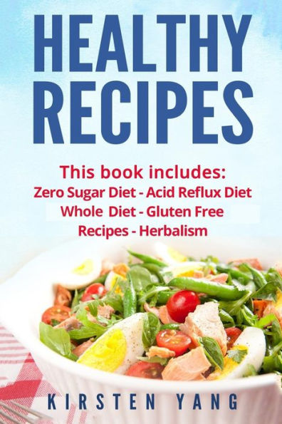 Healthy Recipes: 5 Manuscripts - Zero Sugar Diet, Acid Reflux Diet, Whole Diet, Gluten Free Recipes, Herbalism (Easy Healthy Recipes - Here It Is Your Chance to Get Super Healthy Recipes for Weight Loss and Total Health)