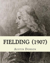 Title: Fielding (1907). By: Austin Dobson: Henry Fielding (22 April 1707 - 8 October 1754) was an English novelist and dramatist best known for his rich, earthy humour and satirical prowess, and as the author of the novel Tom Jones., Author: Austin Dobson