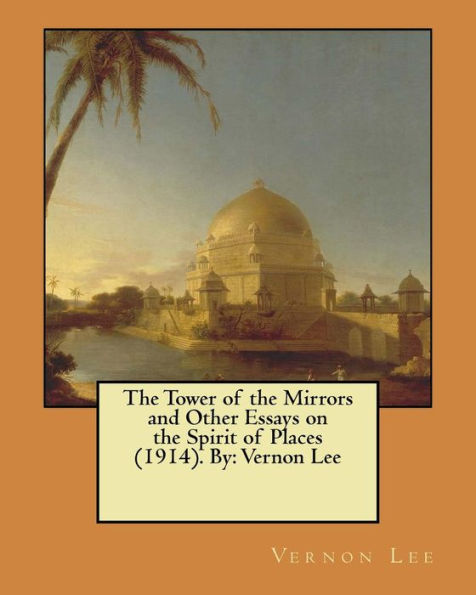The Tower of the Mirrors and Other Essays on the Spirit of Places (1914). By: Vernon Lee