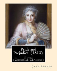 Title: Pride and Prejudice (1813). By: Jane Austen: Novel (Original Classics), Author: Jane Austen