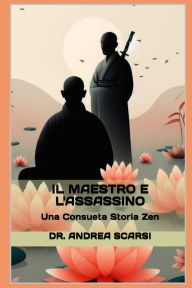 Title: Il Maestro e l'Assassino: Una Consueta Storia Zen, Author: Andrea Scarsi Msc D