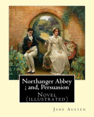 Title: Northanger Abbey; and, Persuasion. By: Jane Austen, illustrated By: Hugh Thomson and introduction By: Austin Dobson: Novel (illustrated), Author: Hugh Thomson