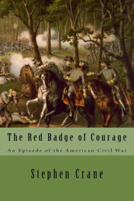 Title: The Red Badge of Courage: An Episode of the American Civil War, Author: Stephen Crane
