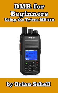 Title: DMR For Beginners: Using the Tytera MD-380, Author: Brian Schell