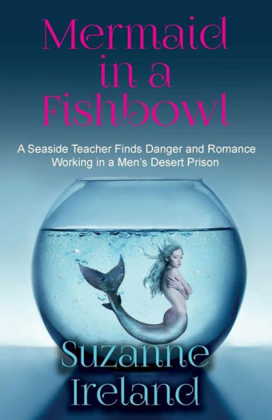 Mermaid in a Fishbowl: Seaside Teacher finds Danger and Romance Working in a Men's Desert Prison