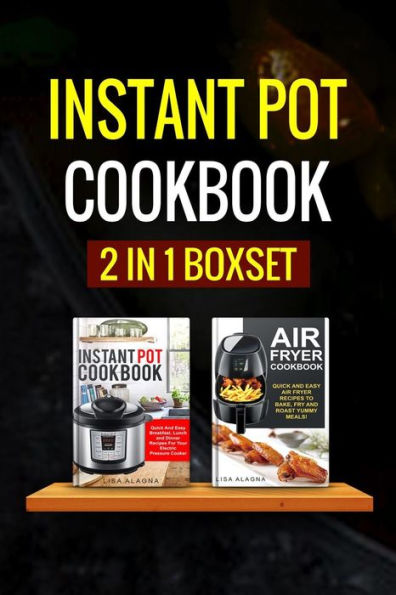 Instant Pot Cookbook: 2 Manuscripts - Instant Pot Cookbook, Air Fryer Cookbook