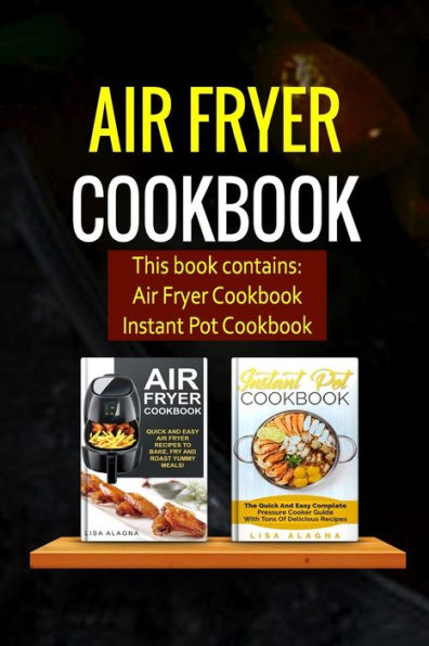 Air Fryer Cookbook: 2 Manuscripts - Air Fryer Cookbook, Instant Pot Cookbook