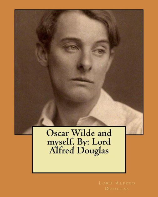 Oscar Wilde and myself. By: Lord Alfred Douglas by Lord Alfred Douglas ...