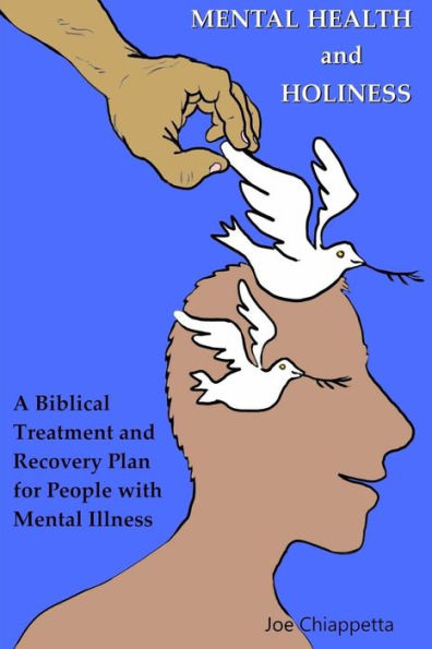 Mental Health and Holiness: A Biblical Treatment and Recovery Plan for People with Mental Illness
