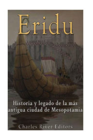 Title: Eridu: Historia y legado de la mï¿½s antigua ciudad de Mesopotamia, Author: Charles River
