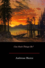 Title: Can Such Things Be?, Author: Ambrose Bierce