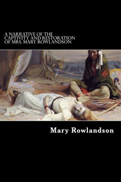 A Narrative of the Captivity and Restoration Mrs. Mary Rowlandson