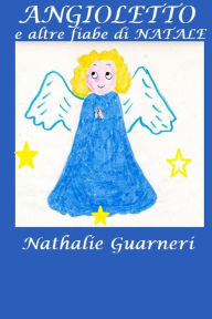 Title: Angioletto e altre fiabe di Natale: Le fiabe di Nathalie vol. 2°, Author: Nathalie Guarneri