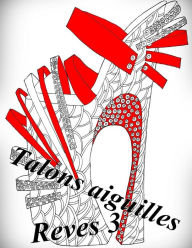 Title: Talons Aiguilles Reves 3 - Coloriages Pour Adultes: Coloriage Anti-Stress, Author: The Art of You