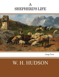 Title: A Shepherd's Life: Large Print, Author: W H Hudson