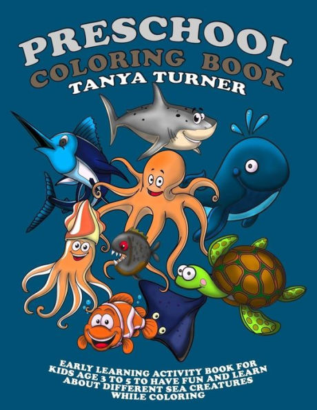 Preschool Coloring Book: Early Learning Activity Book for Kids Age 3 to 5 to Have Fun and Learn about Different Sea Creatures while Coloring