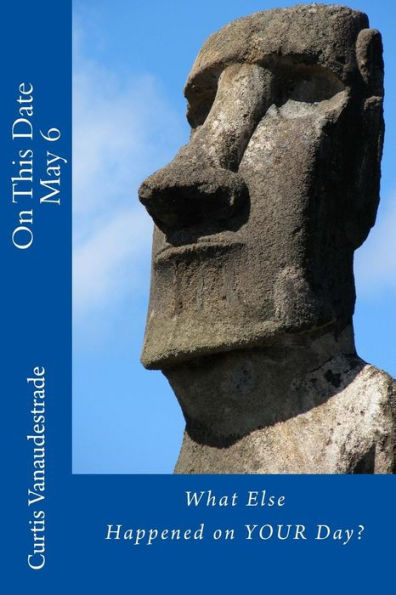 On This Date May 6: What Else Happened on YOUR Day?