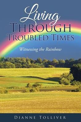 LIVING THROUGH TROUBLED TIMES: WITNESSING THE RAINBOW